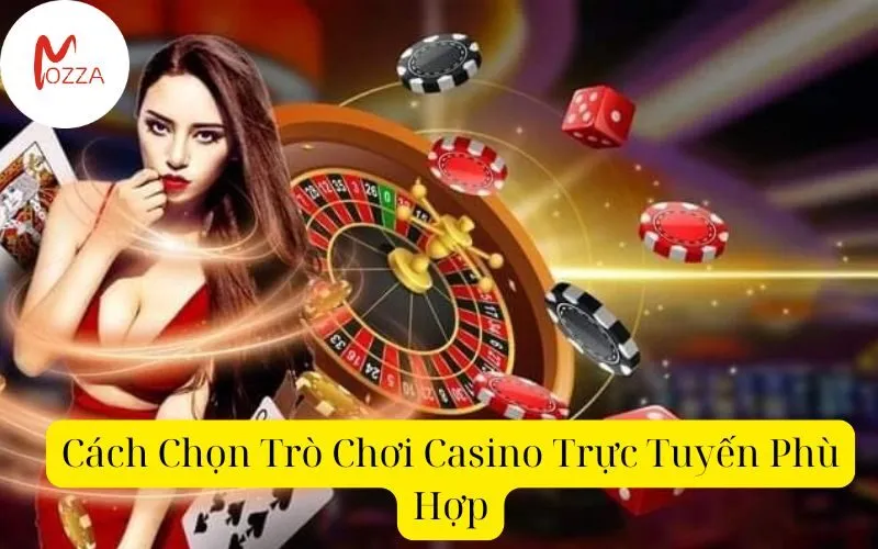 Cách Chọn Trò Chơi Casino Trực Tuyến Phù Hợp
