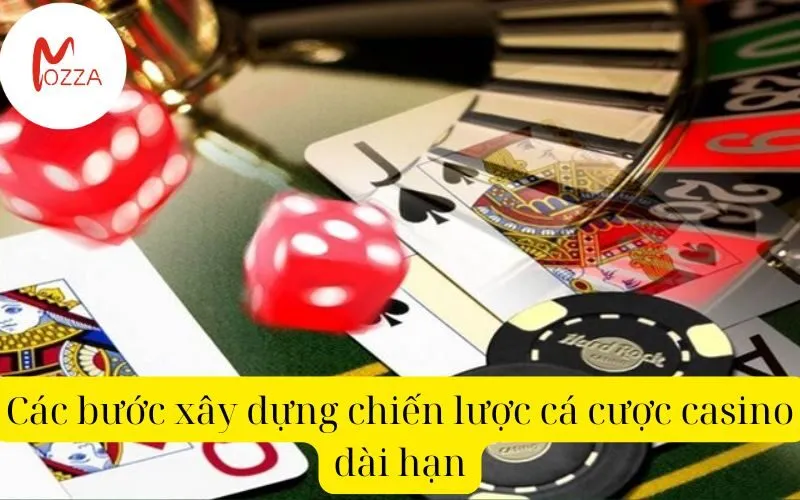 Các bước xây dựng chiến lược cá cược casino dài hạn