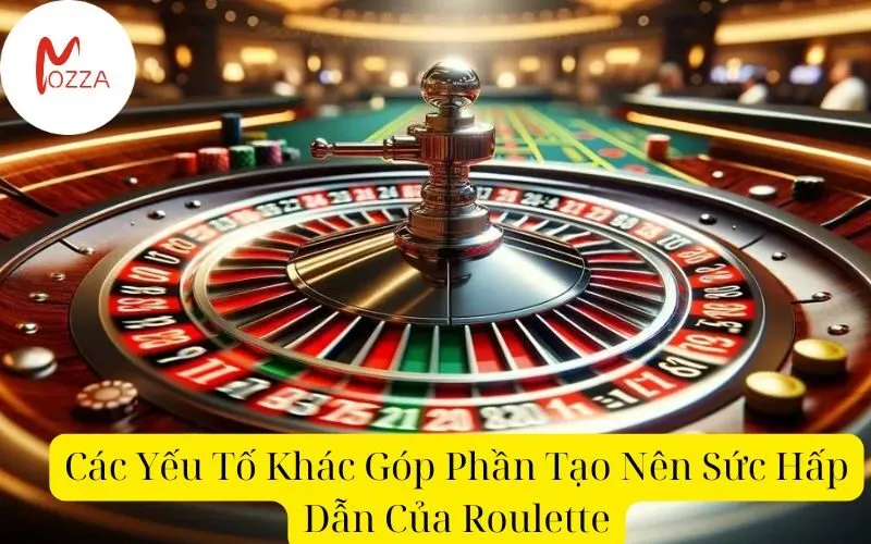 Các Yếu Tố Khác Góp Phần Tạo Nên Sức Hấp Dẫn Của Roulette