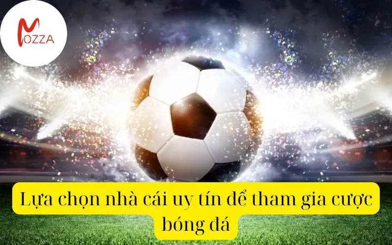 Lựa chọn nhà cái uy tín để tham gia cược bóng đá
