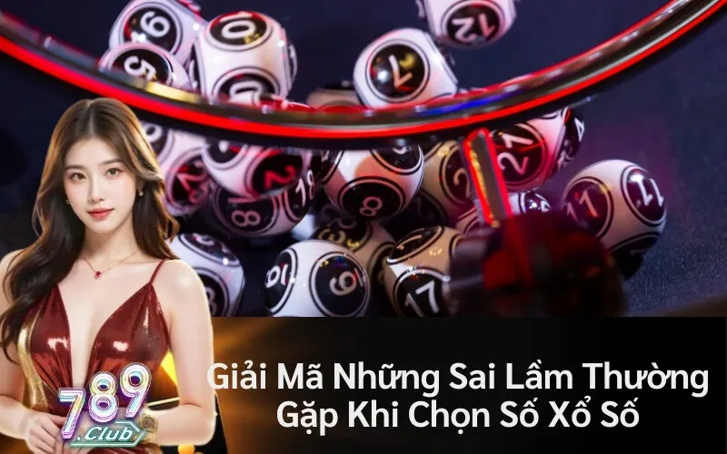 Giải Mã Những Sai Lầm Thường Gặp Khi Chọn Số Xổ Số