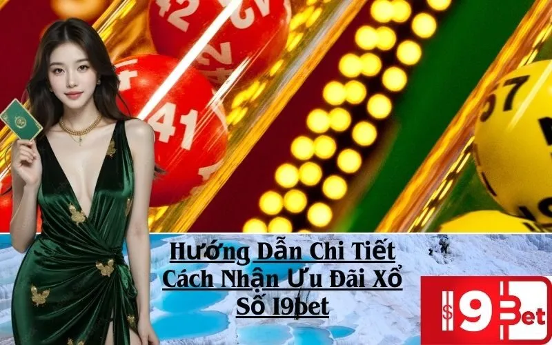 Hướng Dẫn Chi Tiết Cách Nhận Ưu Đãi Xổ Số I9bet