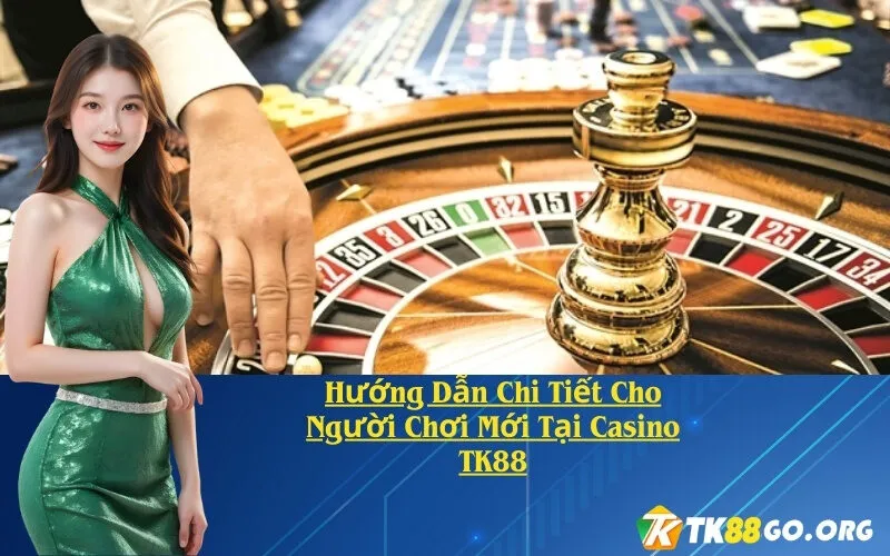 Hướng Dẫn Chi Tiết Cho Người Chơi Mới Tại Casino TK88
