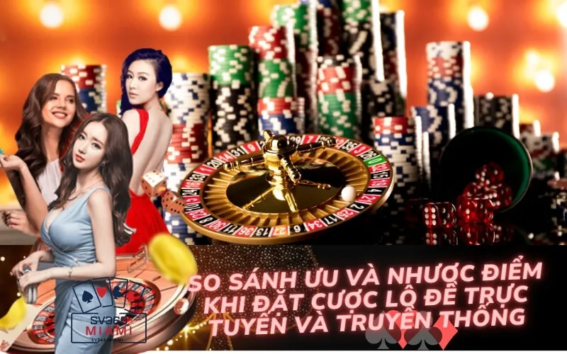 So sánh ưu và nhược điểm khi đặt cược lô đề trực tuyến và truyền thống