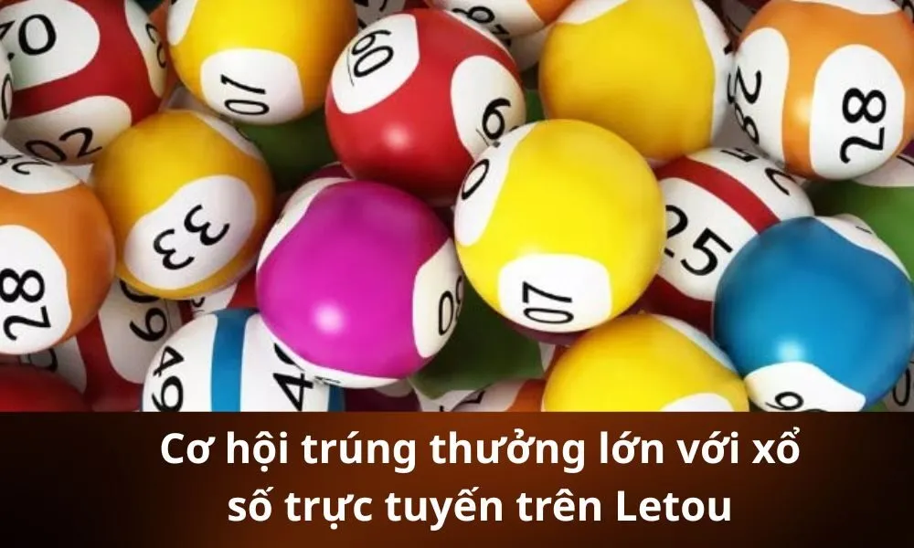Cơ hội trúng thưởng lớn với xổ số trực tuyến trên Letou