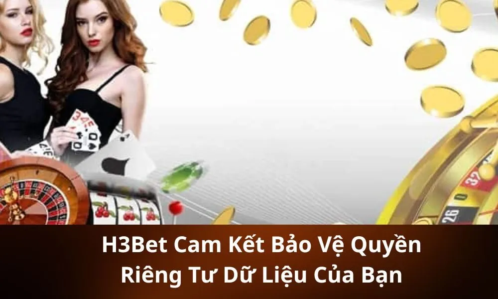H3Bet Cam Kết Bảo Vệ Quyền Riêng Tư Dữ Liệu Của Bạn