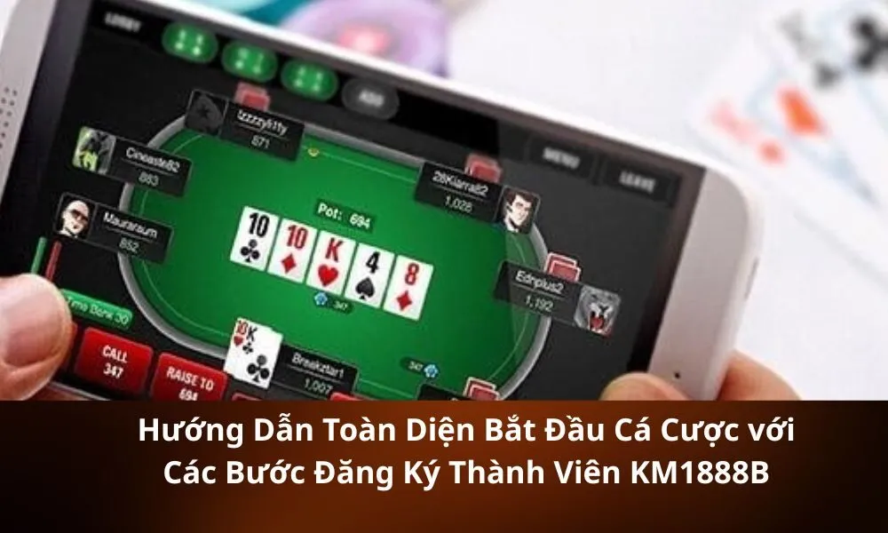 Hướng Dẫn Toàn Diện Bắt Đầu Cá Cược với Các Bước Đăng Ký Thành Viên KM1888B
