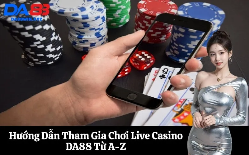 Hướng Dẫn Tham Gia Chơi Live Casino DA88 Từ A-Z