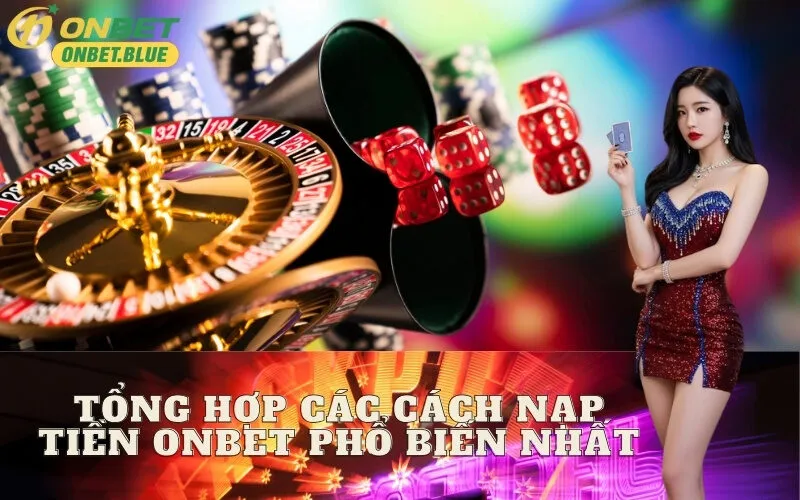 Tổng Hợp Các Cách Nạp Tiền Onbet Phổ Biến Nhất