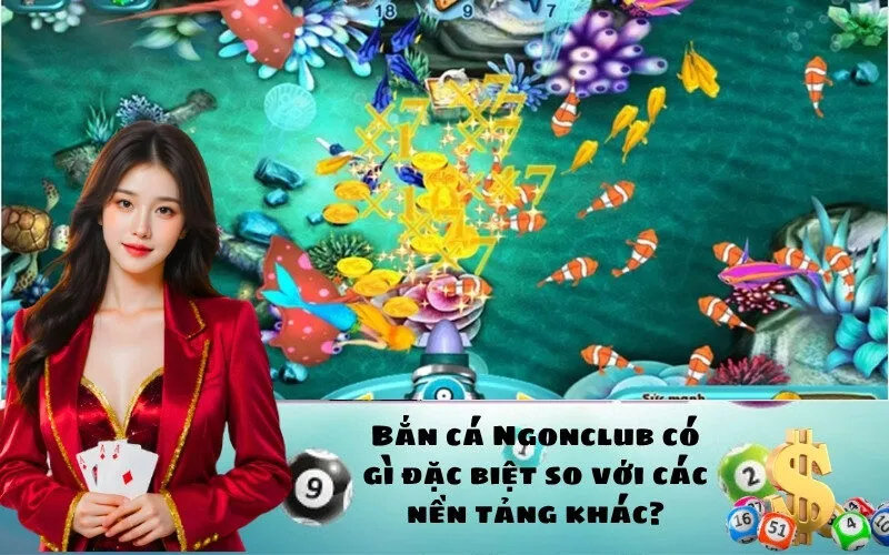 Bắn cá Ngonclub có gì đặc biệt so với các nền tảng khác?