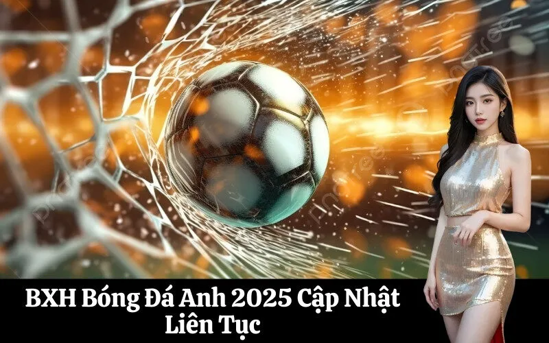 BXH Bóng Đá Anh 2025 Cập Nhật Liên Tục