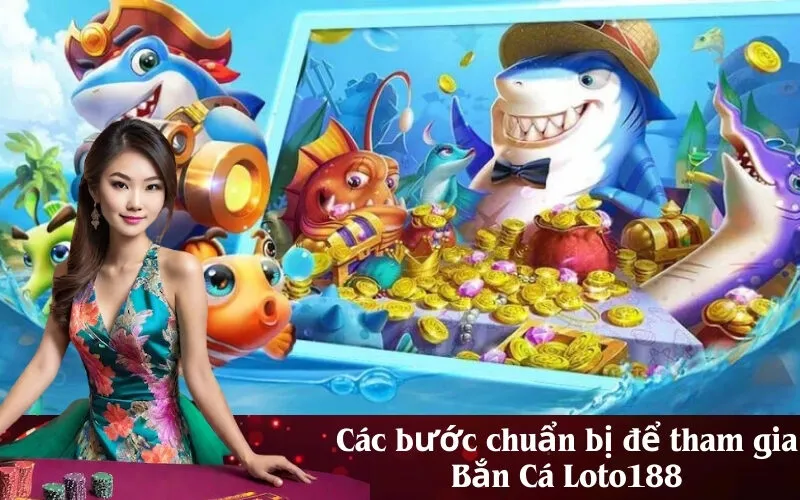 Các bước chuẩn bị để tham gia Bắn Cá Loto188