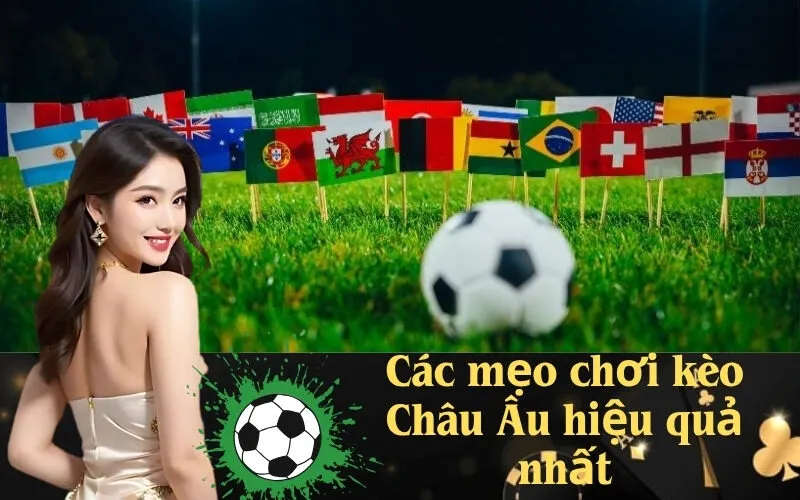 Các mẹo chơi kèo Châu Âu hiệu quả nhất