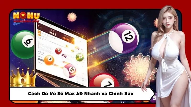 Cách Dò Vé Số Max 4D Nhanh và Chính Xác