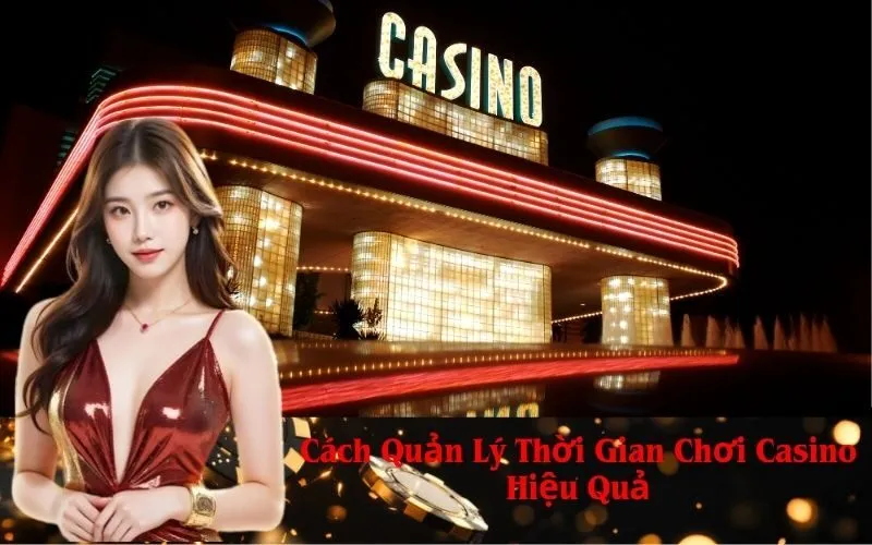 Cách Quản Lý Thời Gian Chơi Casino Hiệu Quả