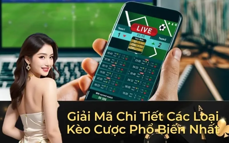 Giải Mã Chi Tiết Các Loại Kèo Cược Phổ Biến Nhất