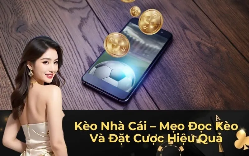 Kèo Nhà Cái – Mẹo Đọc Kèo Và Đặt Cược Hiệu Quả