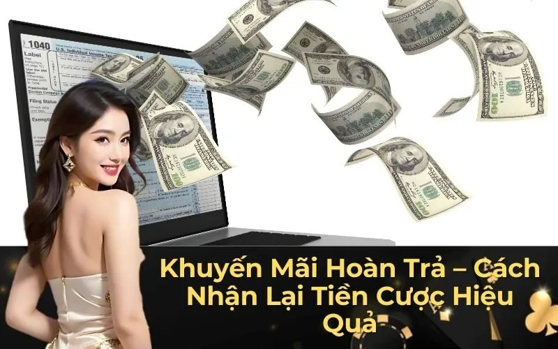Khuyến Mãi Hoàn Trả – Cách Nhận Lại Tiền Cược Hiệu Quả