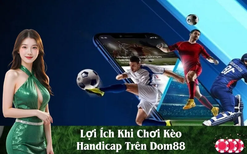 Lợi Ích Khi Chơi Kèo Handicap Trên Dom88