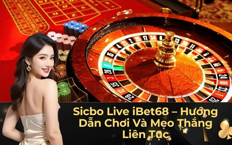 Sicbo Live iBet68 – Hướng Dẫn Chơi Và Mẹo Thắng Liên Tục