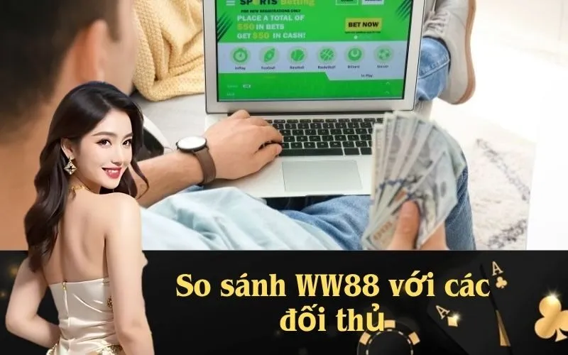 So sánh WW88 với các đối thủ