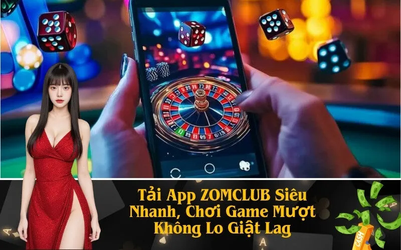 Tải App ZOMCLUB Siêu Nhanh, Chơi Game Mượt Không Lo Giật Lag