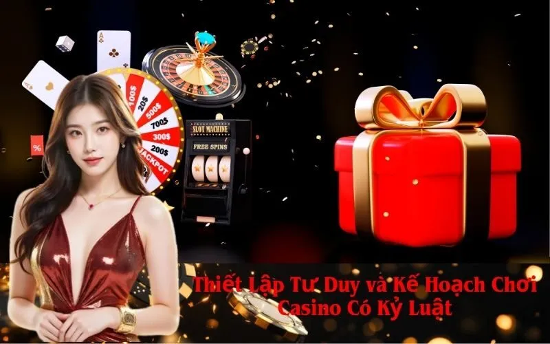 Thiết Lập Tư Duy và Kế Hoạch Chơi Casino Có Kỷ Luật