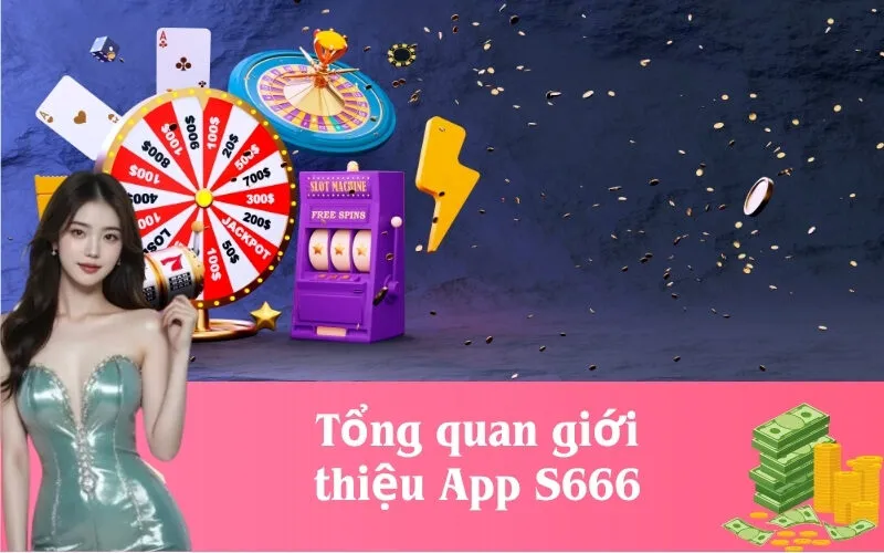 Tổng quan giới thiệu App S666