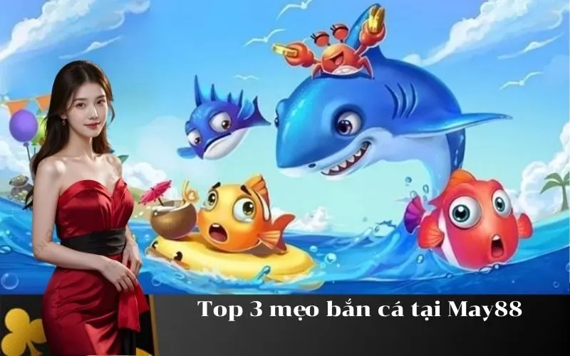 Top 3 mẹo bắn cá tại May88