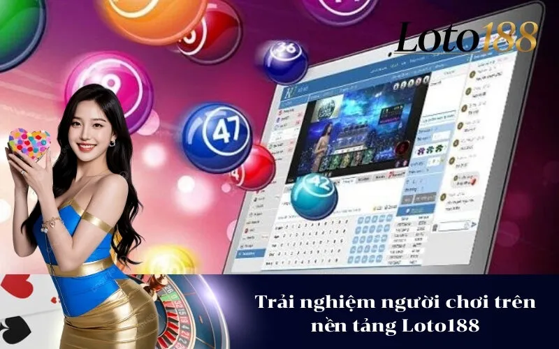 Trải nghiệm người chơi trên nền tảng Loto188