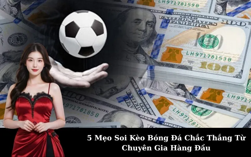 5 Mẹo Soi Kèo Bóng Đá Chắc Thắng Từ Chuyên Gia Hàng Đầu