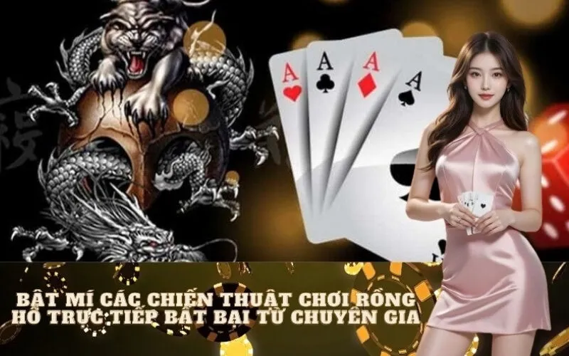 Bật Mí Các Chiến Thuật Chơi Rồng Hổ Trực Tiếp Bất Bại Từ Chuyên Gia