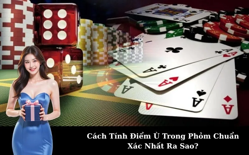 Cách Tính Điểm Ù Trong Phỏm Chuẩn Xác Nhất Ra Sao?