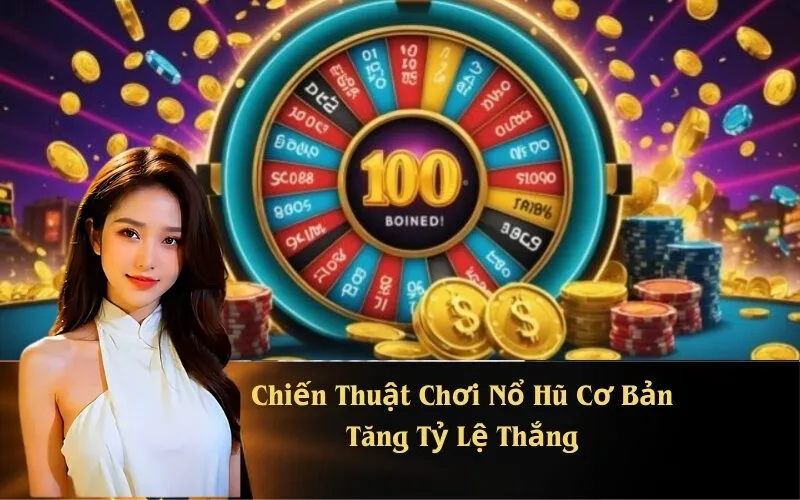 Chiến Thuật Chơi Nổ Hũ Cơ Bản Tăng Tỷ Lệ Thắng