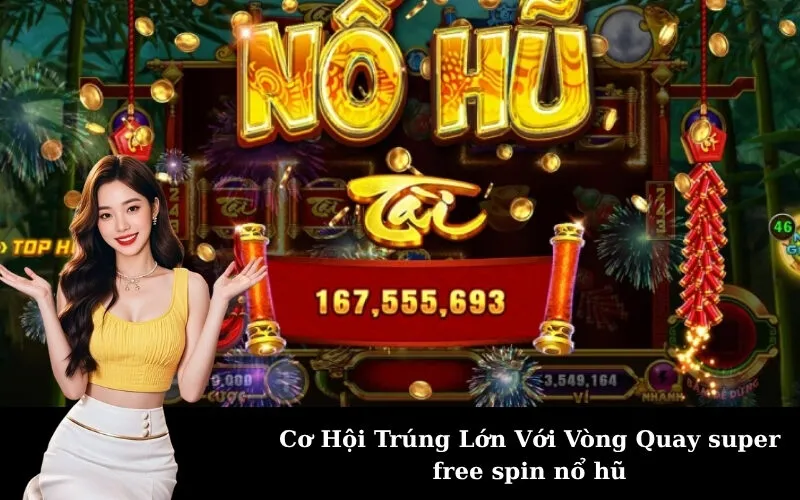 Cơ Hội Trúng Lớn Với Vòng Quay super free spin nổ hũ