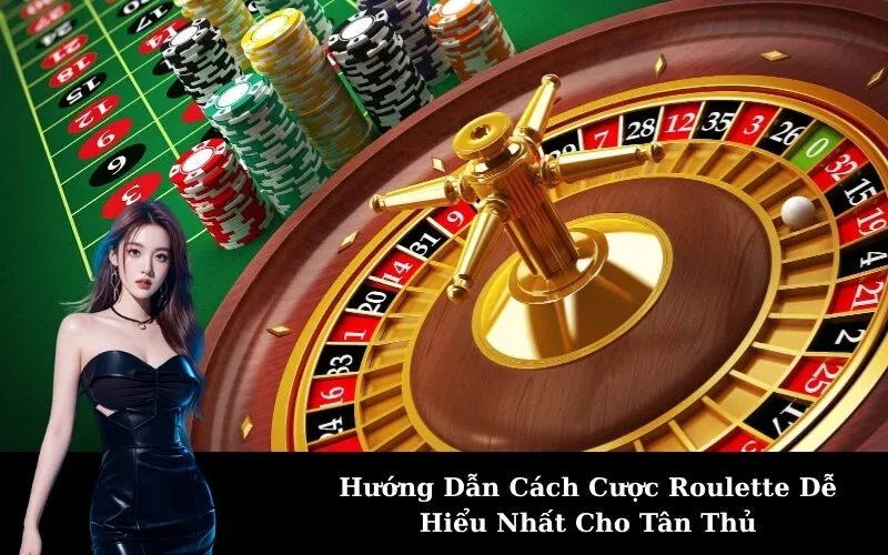 Hướng Dẫn Cách Cược Roulette Dễ Hiểu Nhất Cho Tân Thủ