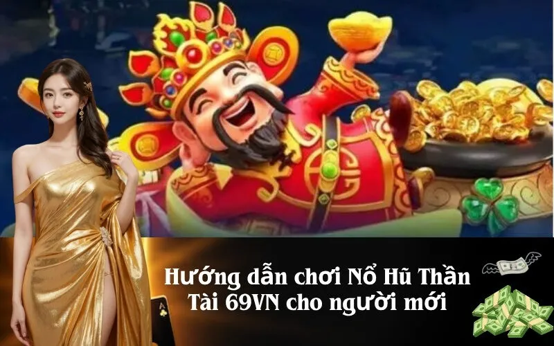 Hướng dẫn chơi Nổ Hũ Thần Tài 69VN cho người mới