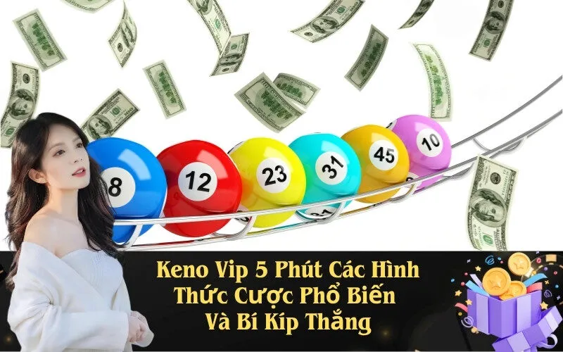 Keno Vip 5 Phút Các Hình Thức Cược Phổ Biến Và Bí Kíp Thắng