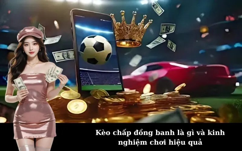 Kèo chấp đồng banh là gì và kinh nghiệm chơi hiệu quả
