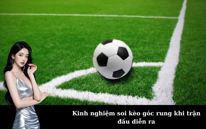 Kinh nghiệm soi kèo góc rung khi trận đấu diễn ra