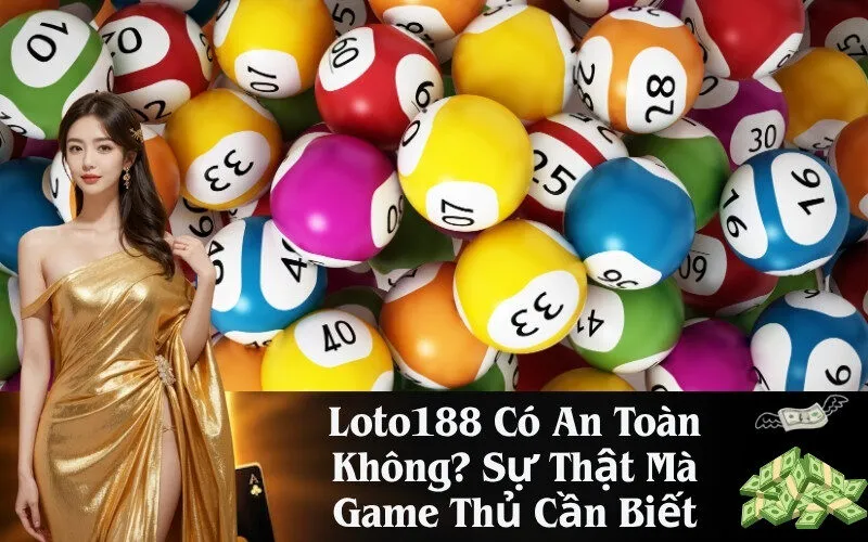 Loto188 Có An Toàn Không? Sự Thật Mà Game Thủ Cần Biết