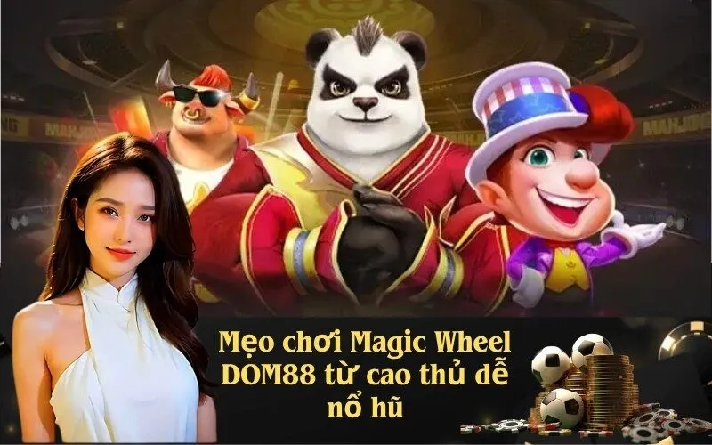 Mẹo chơi Magic Wheel DOM88 từ cao thủ dễ nổ hũ