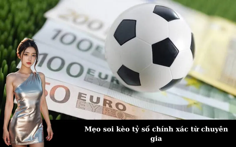 Mẹo soi kèo tỷ số chính xác từ chuyên gia