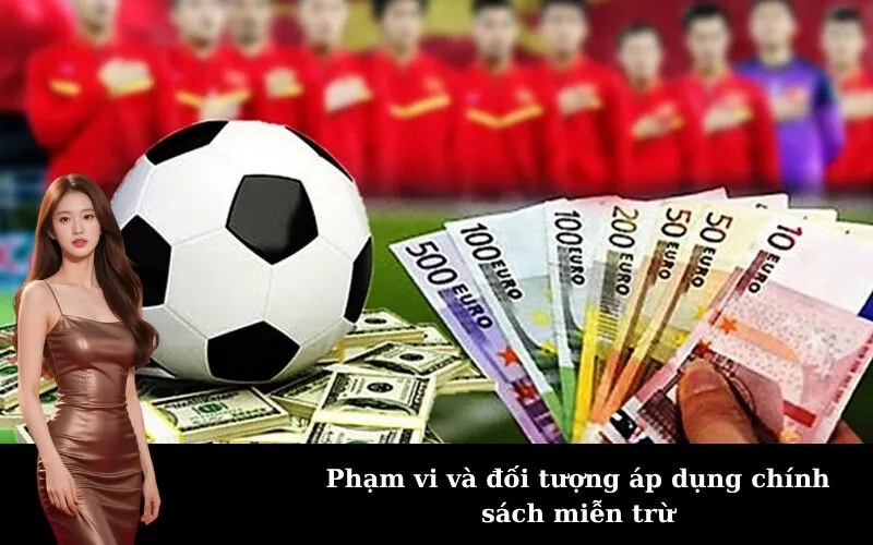 Phạm vi và đối tượng áp dụng chính sách miễn trừ