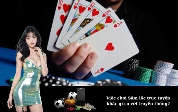 Việc chơi Sâm lốc trực tuyến khác gì so với truyền thống?