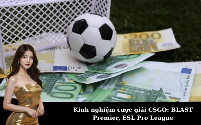 Kinh nghiệm cược giải CSGO: BLAST Premier, ESL Pro League