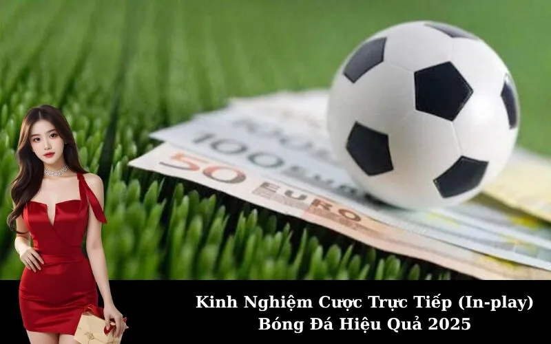 Kinh Nghiệm Cược Trực Tiếp (In-play) Bóng Đá Hiệu Quả 2025